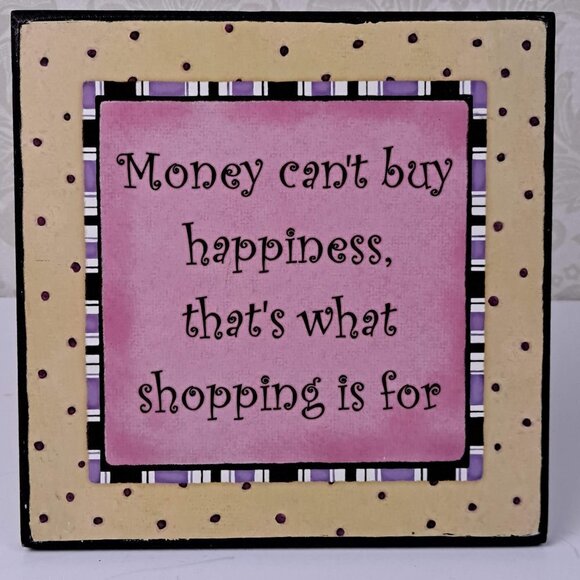 "Money Can't Buy Happiness That's What Shopping Is For" Funny Sign Wall Hanging - Picture 1 of 4